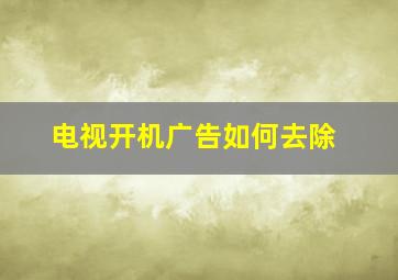 电视开机广告如何去除