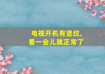 电视开机有竖纹,看一会儿就正常了