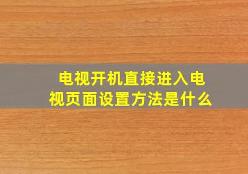 电视开机直接进入电视页面设置方法是什么