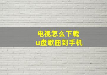 电视怎么下载u盘歌曲到手机