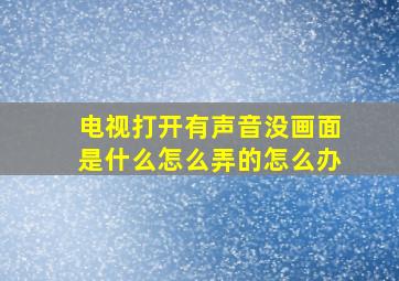 电视打开有声音没画面是什么怎么弄的怎么办