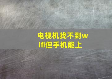 电视机找不到wifi但手机能上