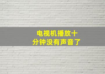 电视机播放十分钟没有声音了