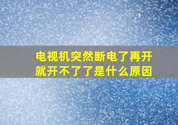 电视机突然断电了再开就开不了了是什么原因