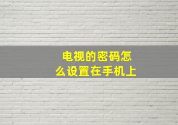 电视的密码怎么设置在手机上