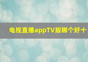 电视直播appTV版哪个好十