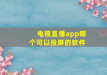 电视直播app哪个可以投屏的软件