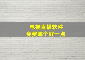 电视直播软件免费哪个好一点