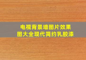 电视背景墙图片效果图大全现代简约乳胶漆