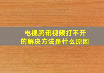 电视腾讯视频打不开的解决方法是什么原因