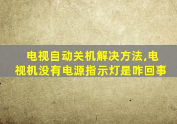 电视自动关机解决方法,电视机没有电源指示灯是咋回事