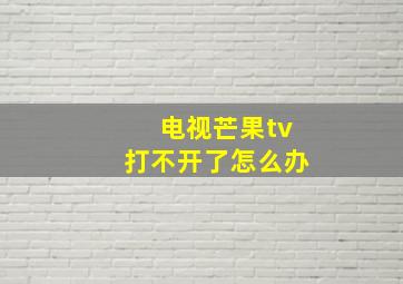 电视芒果tv打不开了怎么办