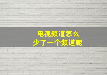 电视频道怎么少了一个频道呢