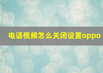 电话视频怎么关闭设置oppo