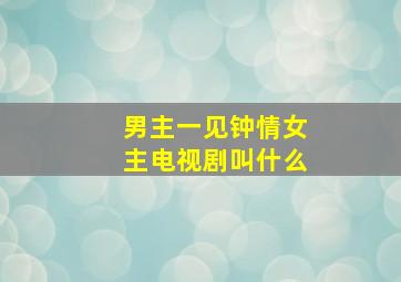 男主一见钟情女主电视剧叫什么