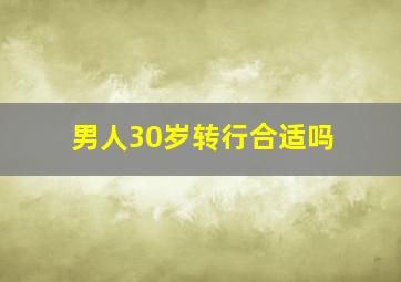 男人30岁转行合适吗