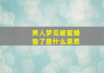 男人梦见被蜜蜂蛰了是什么意思