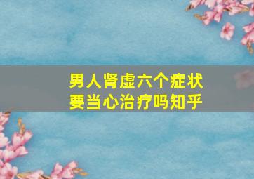 男人肾虚六个症状要当心治疗吗知乎