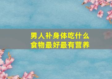 男人补身体吃什么食物最好最有营养