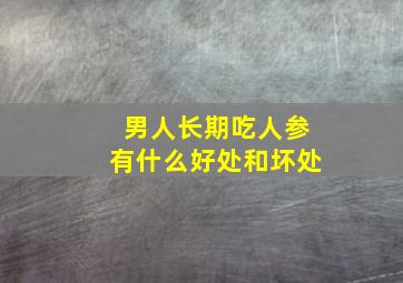 男人长期吃人参有什么好处和坏处