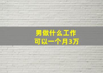 男做什么工作可以一个月3万