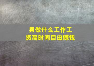 男做什么工作工资高时间自由赚钱