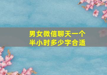 男女微信聊天一个半小时多少字合适