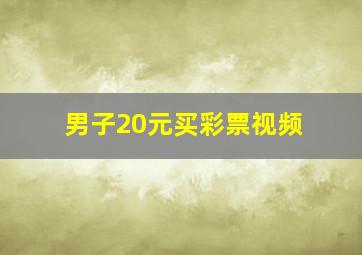 男子20元买彩票视频