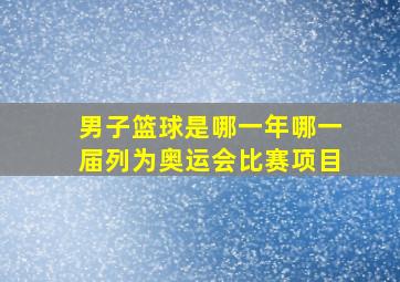 男子篮球是哪一年哪一届列为奥运会比赛项目