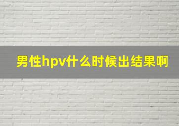 男性hpv什么时候出结果啊