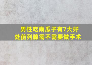 男性吃南瓜子有7大好处前列腺需不需要做手术