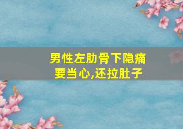 男性左肋骨下隐痛要当心,还拉肚子