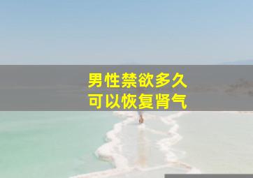 男性禁欲多久可以恢复肾气