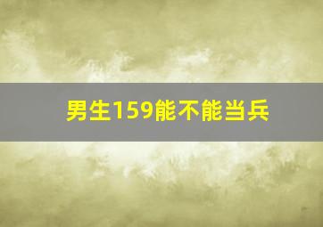 男生159能不能当兵