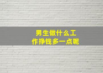 男生做什么工作挣钱多一点呢