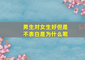 男生对女生好但是不表白是为什么呢