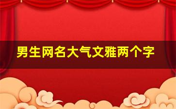 男生网名大气文雅两个字