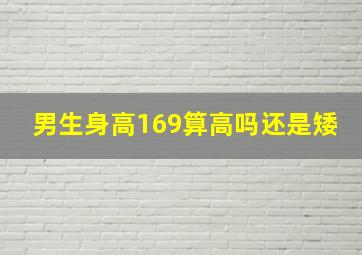 男生身高169算高吗还是矮