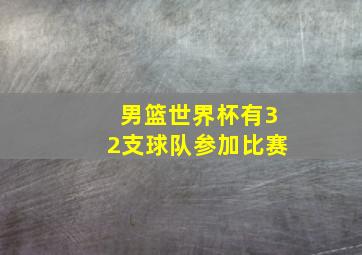 男篮世界杯有32支球队参加比赛