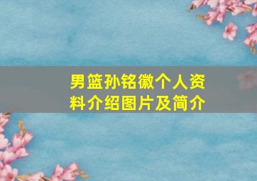 男篮孙铭徽个人资料介绍图片及简介