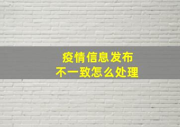 疫情信息发布不一致怎么处理