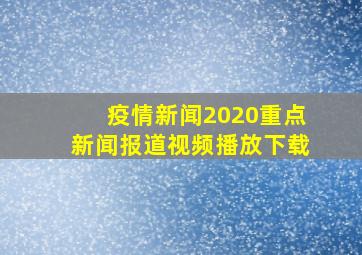 疫情新闻2020重点新闻报道视频播放下载