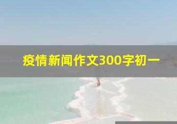 疫情新闻作文300字初一