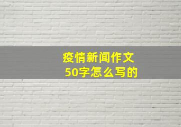 疫情新闻作文50字怎么写的