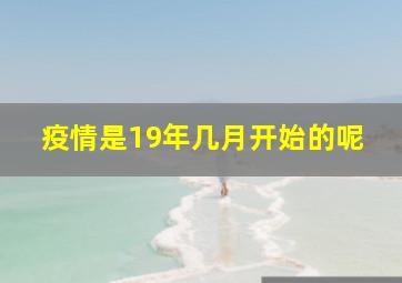 疫情是19年几月开始的呢