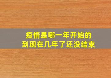 疫情是哪一年开始的到现在几年了还没结束