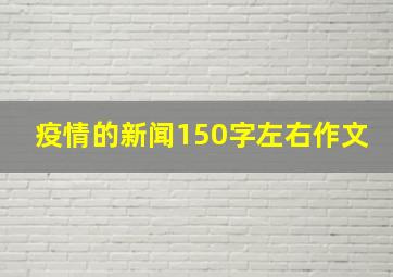 疫情的新闻150字左右作文