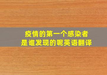 疫情的第一个感染者是谁发现的呢英语翻译