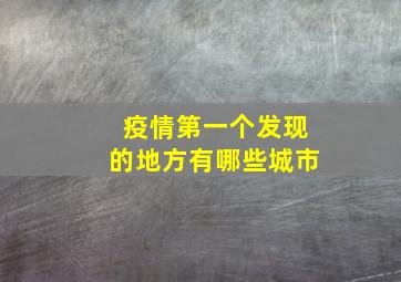 疫情第一个发现的地方有哪些城市