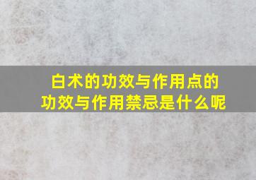 白术的功效与作用点的功效与作用禁忌是什么呢